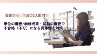【完全攻略】看護学士(大卒)申請の2大関門!「単位の審査」「学修成果・試験の審査」で不合格(不可)になる具体例と対策