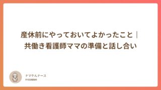産休前にやっておいてよかったこと｜共働き看護師ママの準備と話し合い